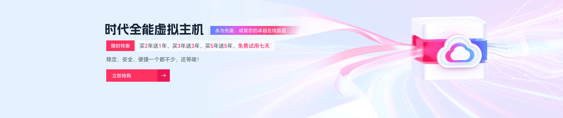 时代全能虚拟主机，永为先驱，成就您的卓越在线版图。限时特惠，买2年送1年，买3年送3年，买5年送5年，免费使用7天！稳定、安全、便捷一个都不少，还等啥！
